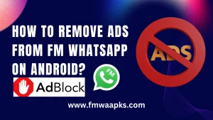 How to Remove Ads from FM WhatsApp on Android?